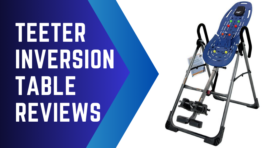 Teeter Inversion Table Reviews – Comparisons and Buying Guide