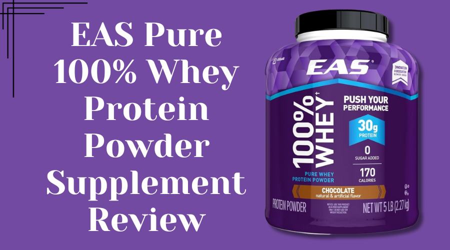 EAS Pure 100% Whey Protein Powder Supplement Review