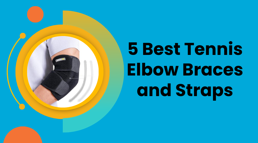5 Best Tennis Elbow Braces and Straps – A Buyer’s Guide