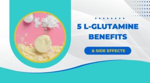 5 L-Glutamine Benefits & Side Effects That You Should Know in 2023
