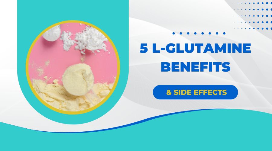 5 L-Glutamine Benefits & Side Effects That You Should Know in 2023