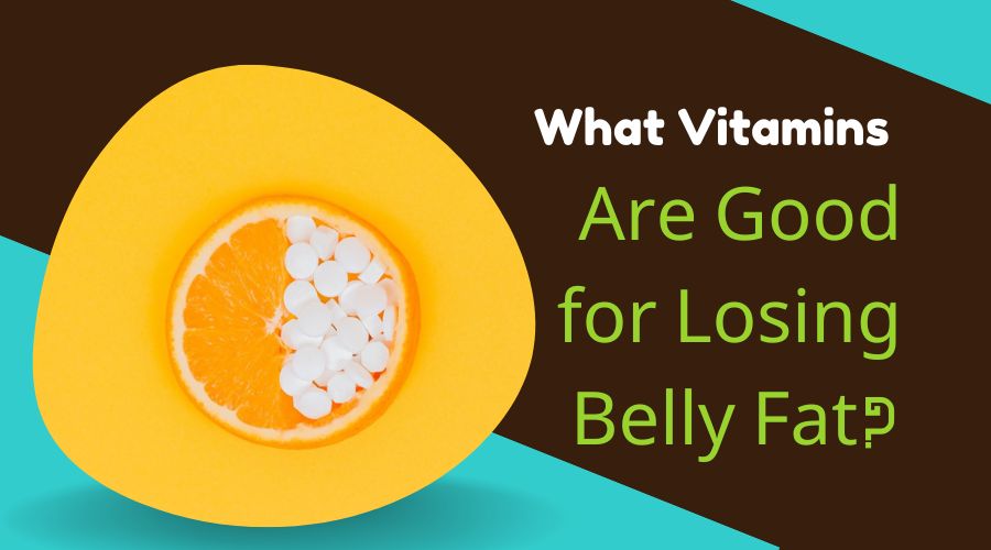 What Vitamins Are Good for Losing Belly Fat- Expert Reviews