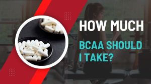How Much BCAA Should I Take- All Your BCAA Answers Here