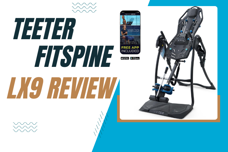 Teeter FitSpine LX9 Review: Is It the Best Fix for Your Back Pain?